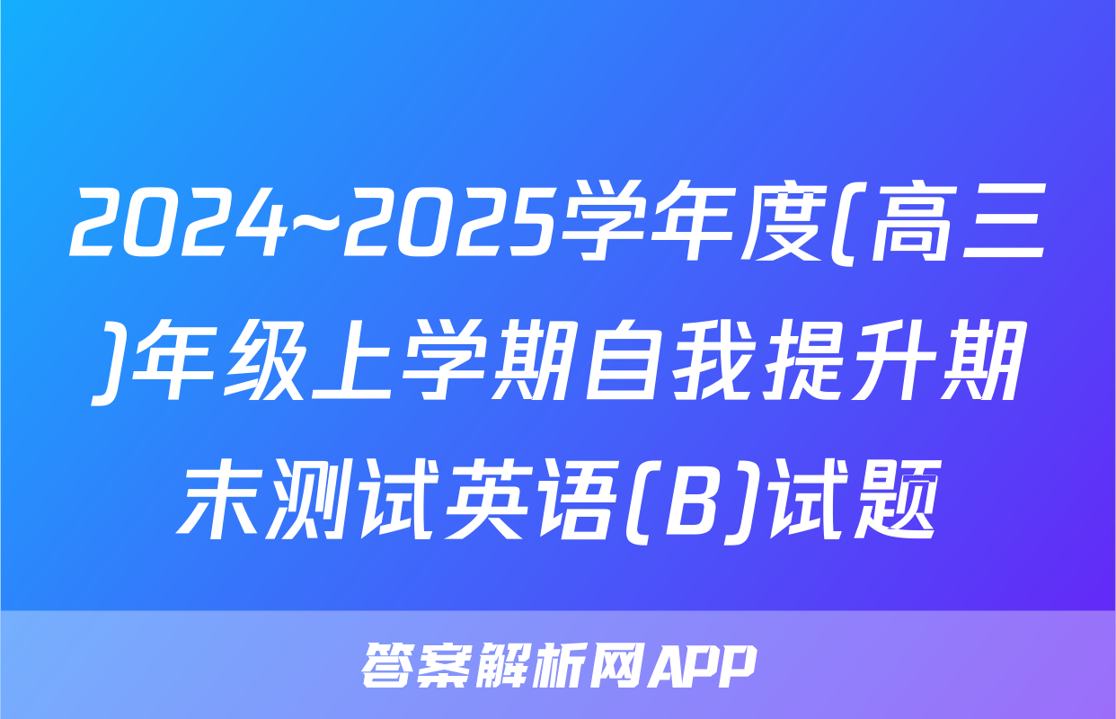 2024~2025学年度(高三)年级上学期自我提升期末测试英语(B)试题
