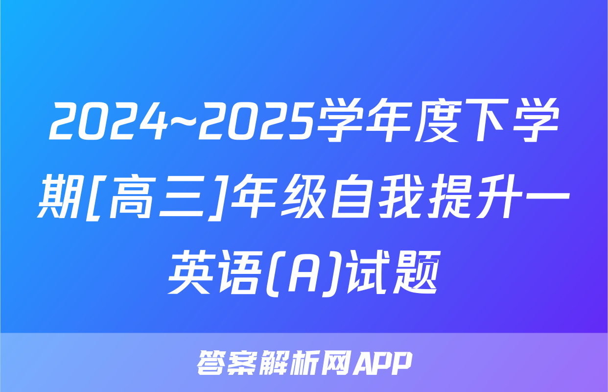 2024~2025学年度下学期[高三]年级自我提升一英语(A)试题