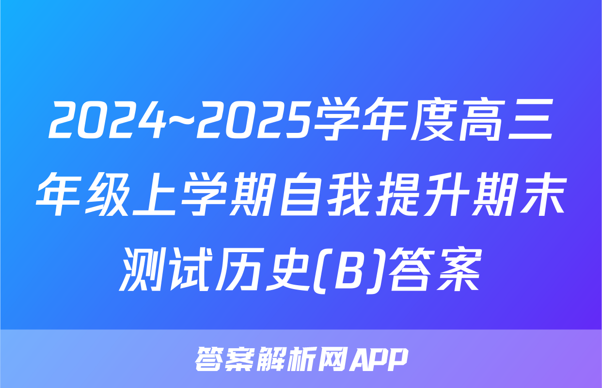 2024~2025学年度高三年级上学期自我提升期末测试历史(B)答案