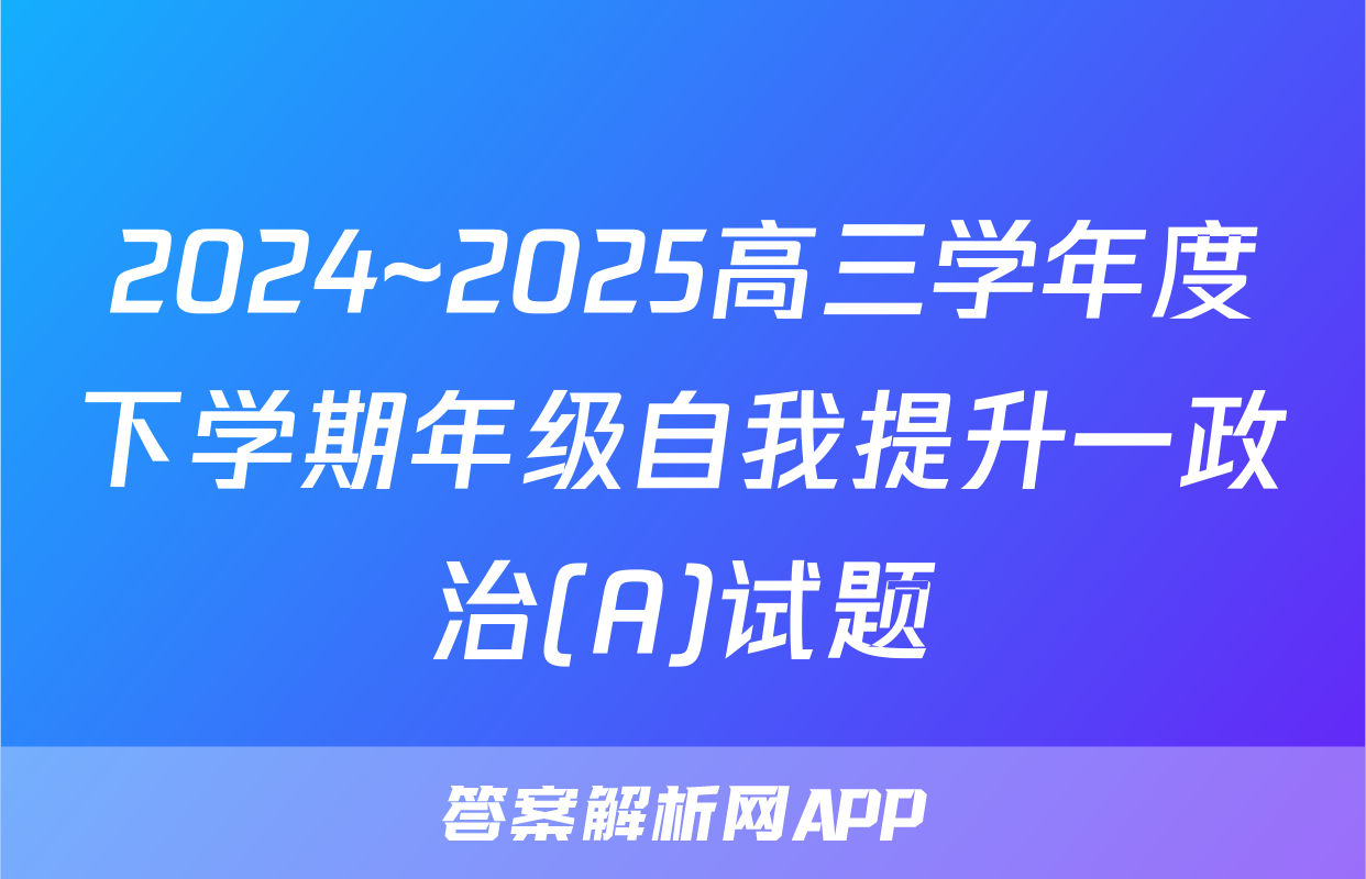 2024~2025高三学年度下学期年级自我提升一政治(A)试题