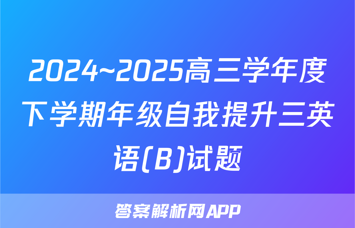 2024~2025高三学年度下学期年级自我提升三英语(B)试题