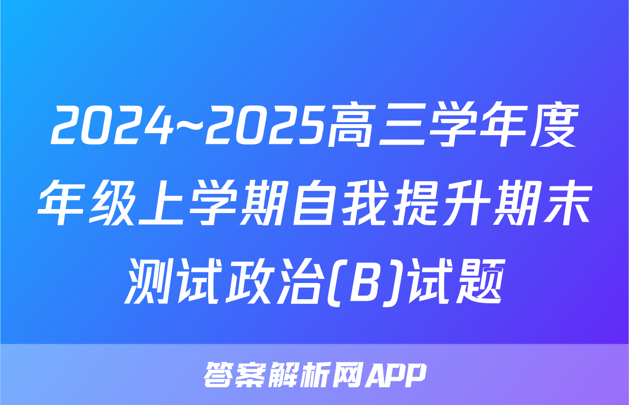 2024~2025高三学年度年级上学期自我提升期末测试政治(B)试题
