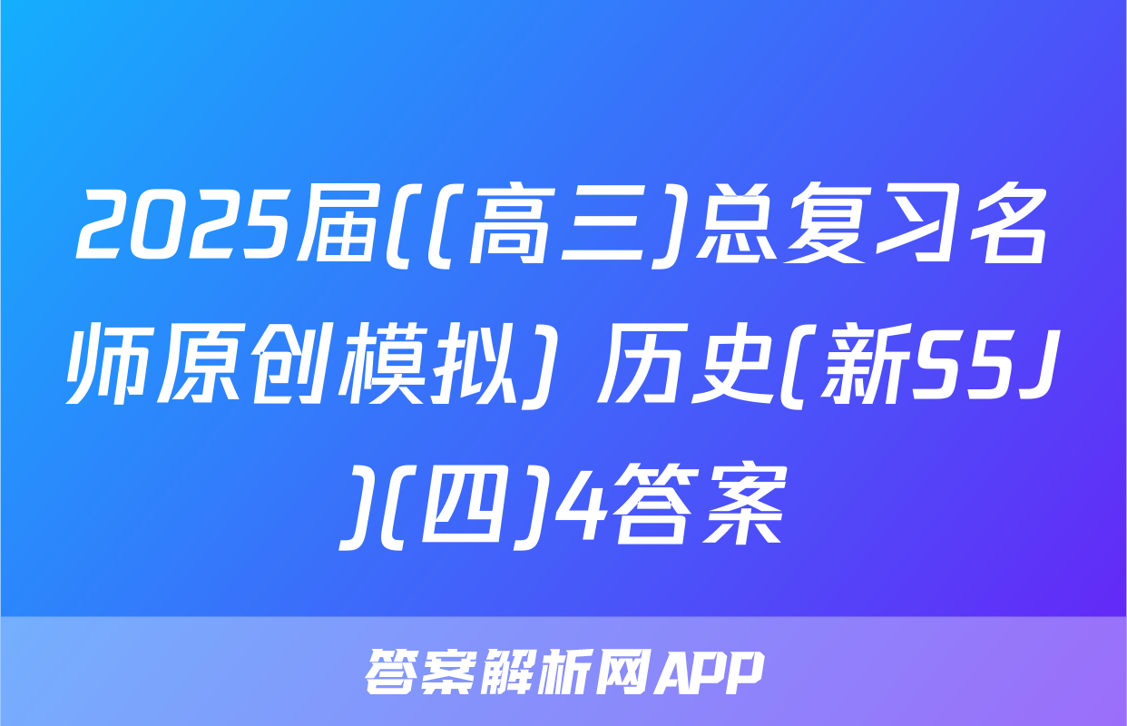 2025届((高三)总复习名师原创模拟) 历史(新S5J)(四)4答案