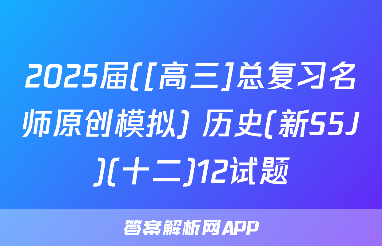 2025届([高三]总复习名师原创模拟) 历史(新S5J)(十二)12试题