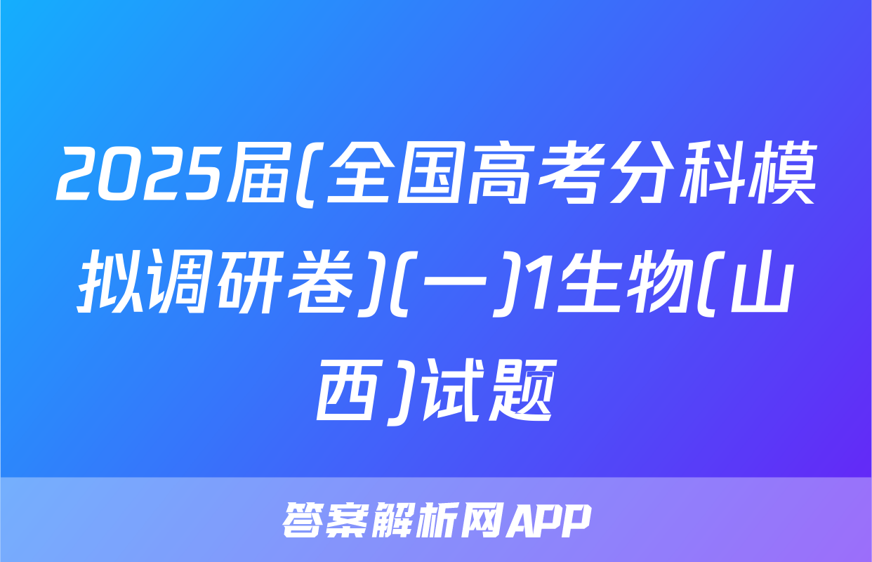 2025届(全国高考分科模拟调研卷)(一)1生物(山西)试题