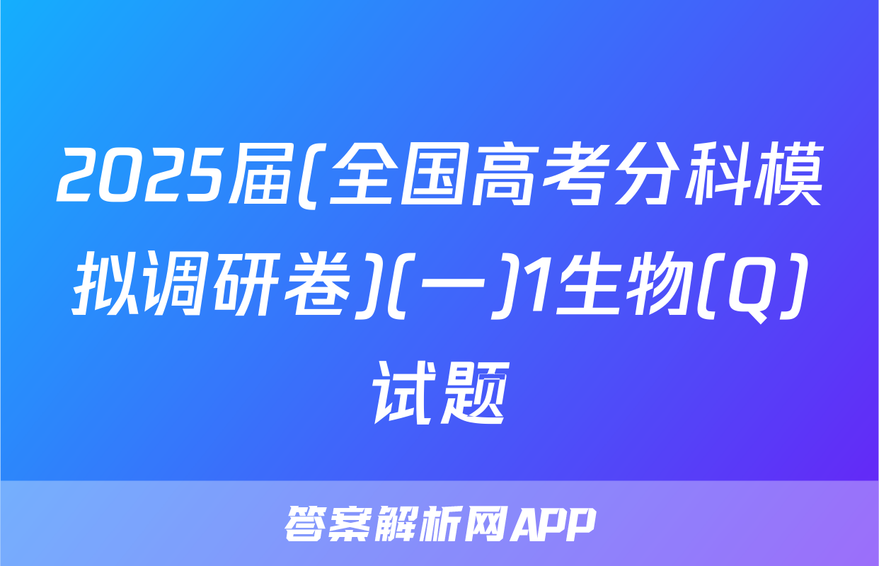 2025届(全国高考分科模拟调研卷)(一)1生物(Q)试题