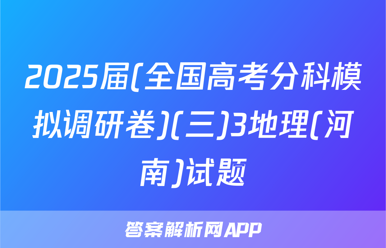 2025届(全国高考分科模拟调研卷)(三)3地理(河南)试题