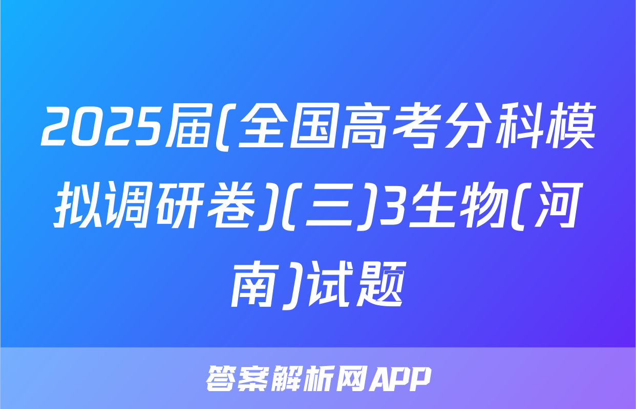 2025届(全国高考分科模拟调研卷)(三)3生物(河南)试题