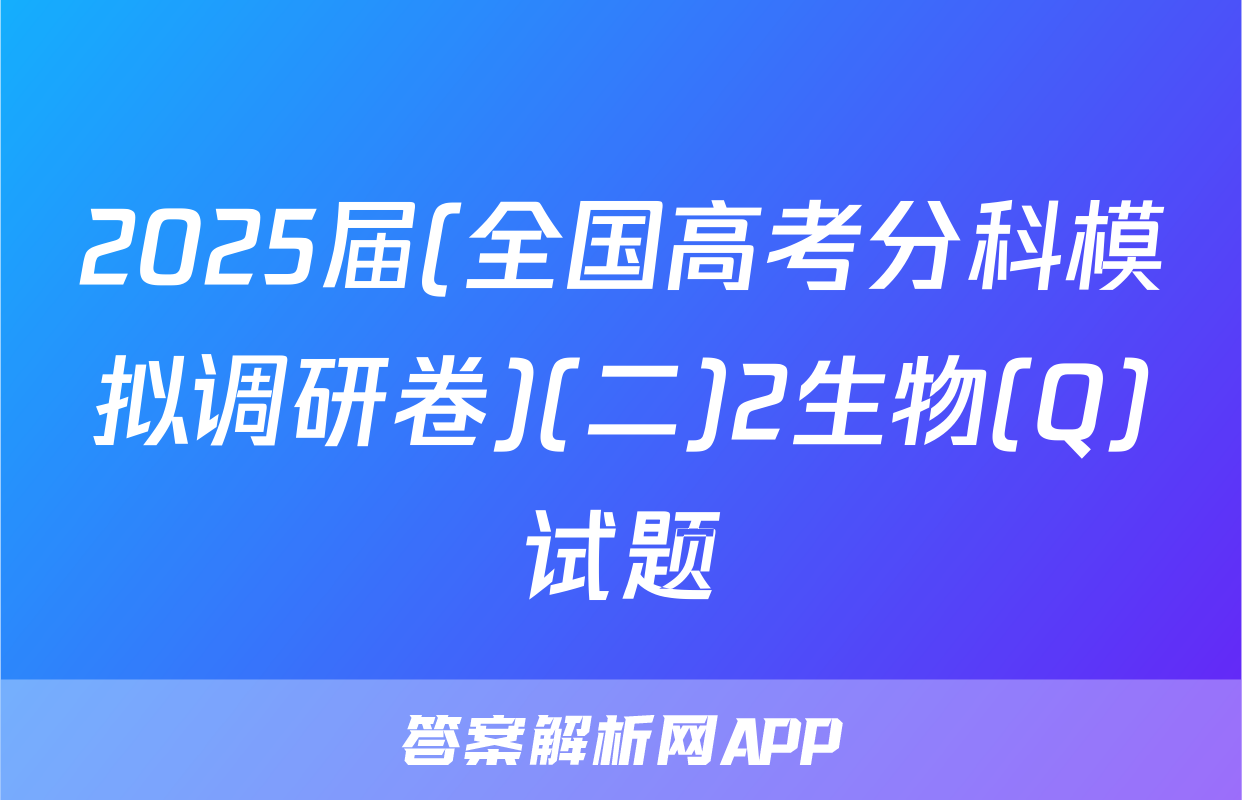 2025届(全国高考分科模拟调研卷)(二)2生物(Q)试题