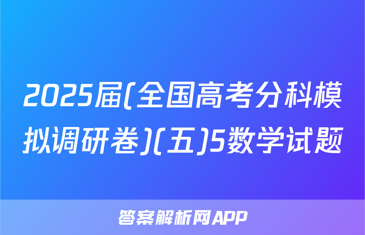 2025届(全国高考分科模拟调研卷)(五)5数学试题