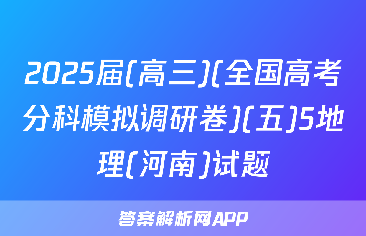 2025届(高三)(全国高考分科模拟调研卷)(五)5地理(河南)试题