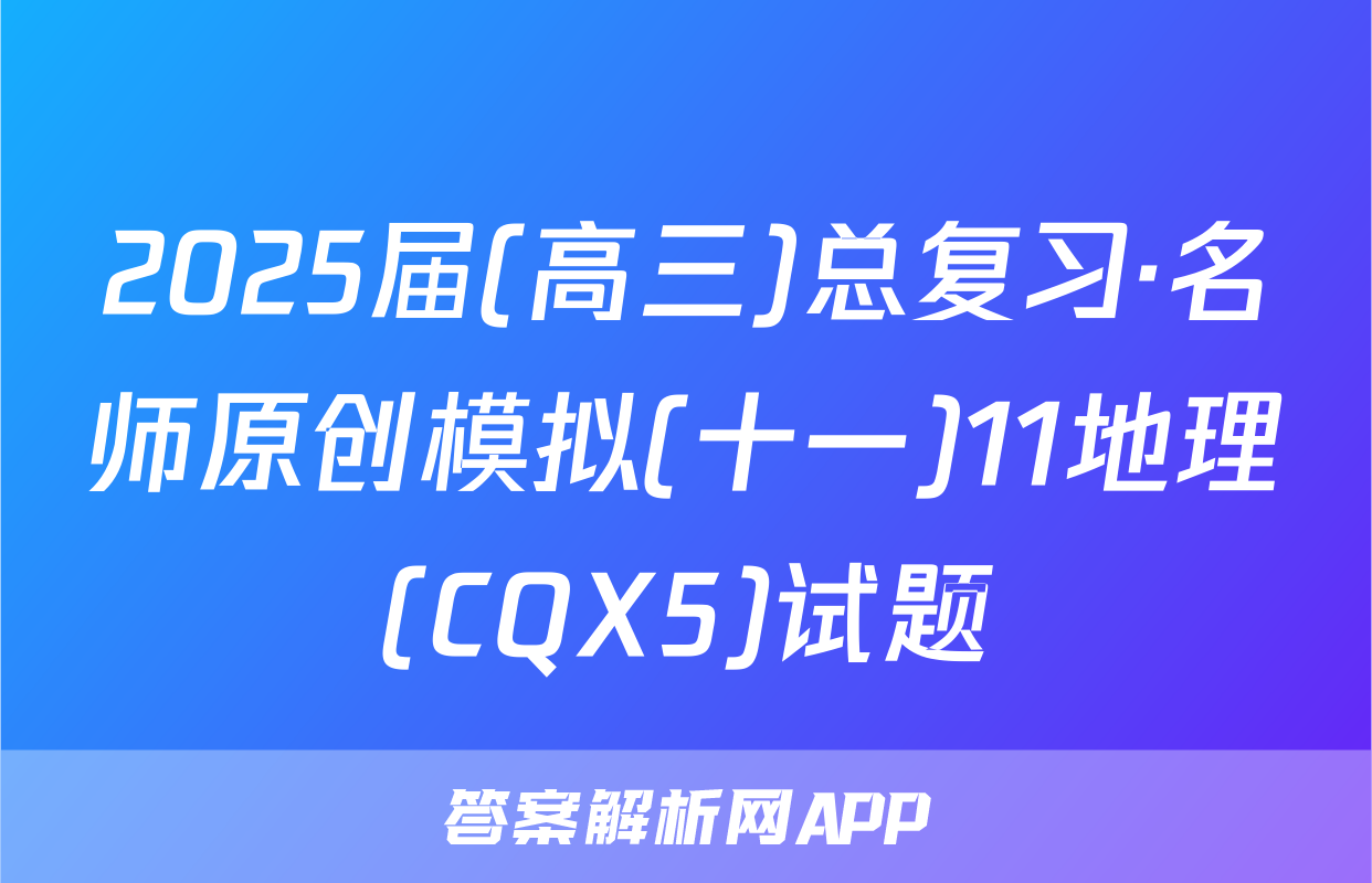 2025届(高三)总复习·名师原创模拟(十一)11地理(CQX5)试题