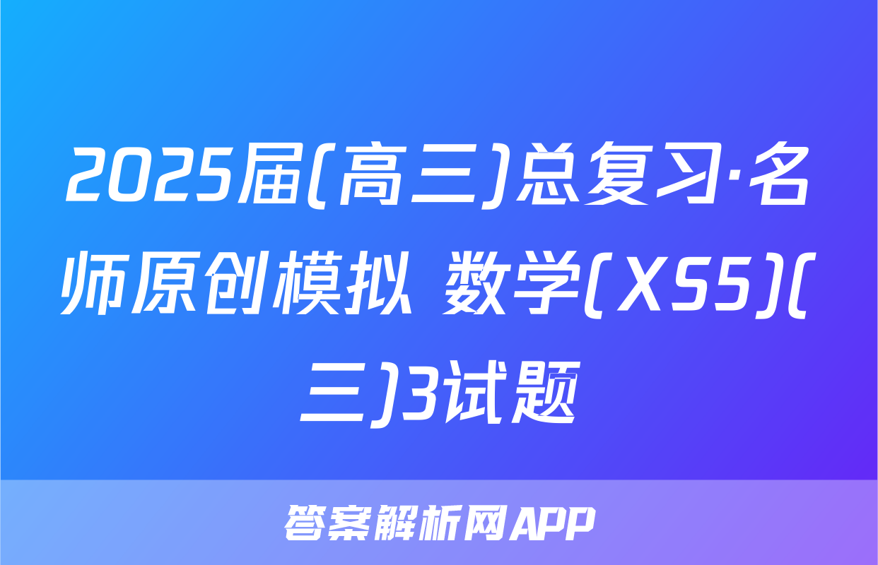 2025届(高三)总复习·名师原创模拟 数学(XS5)(三)3试题
