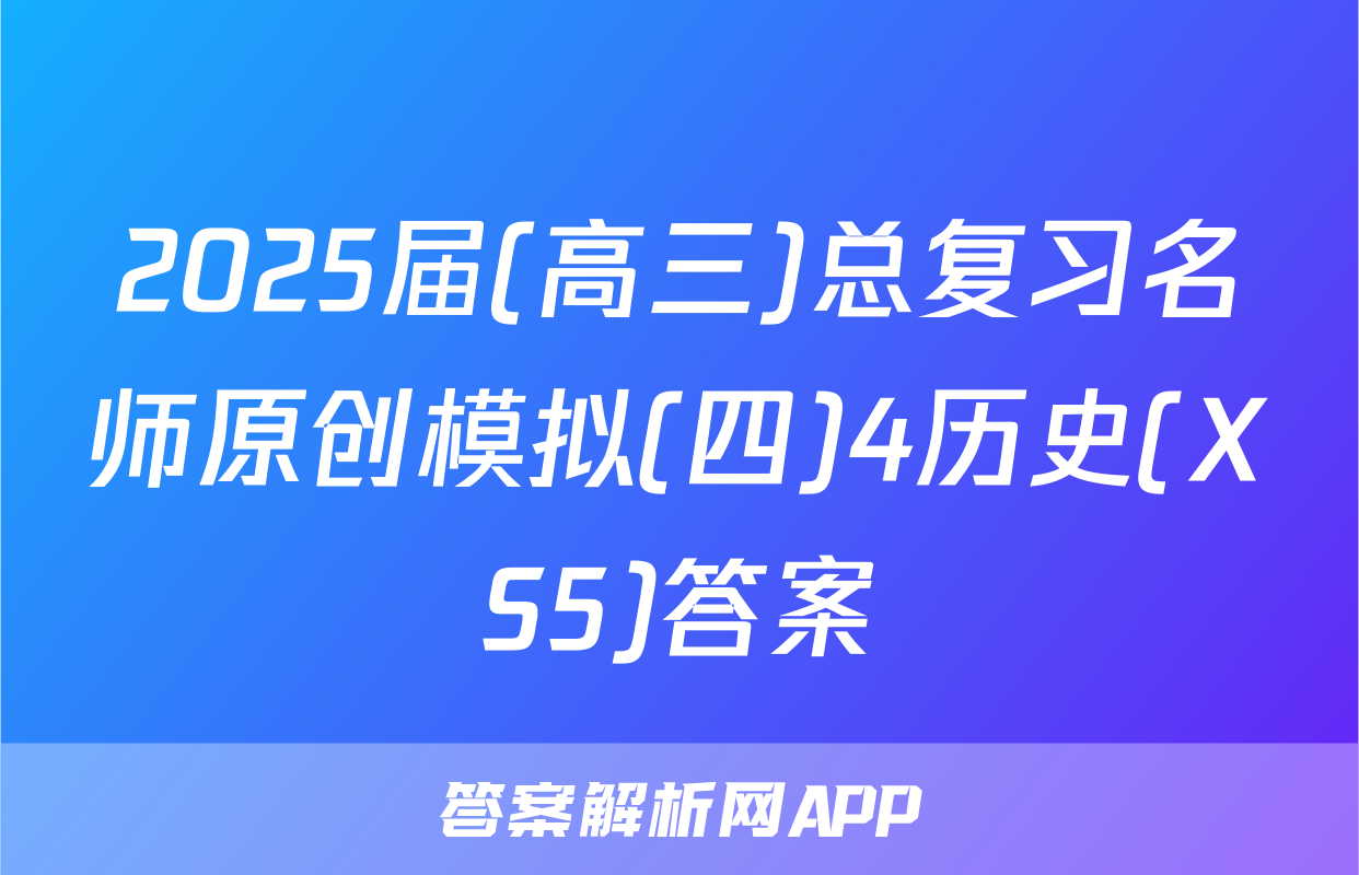 2025届(高三)总复习名师原创模拟(四)4历史(XS5)答案