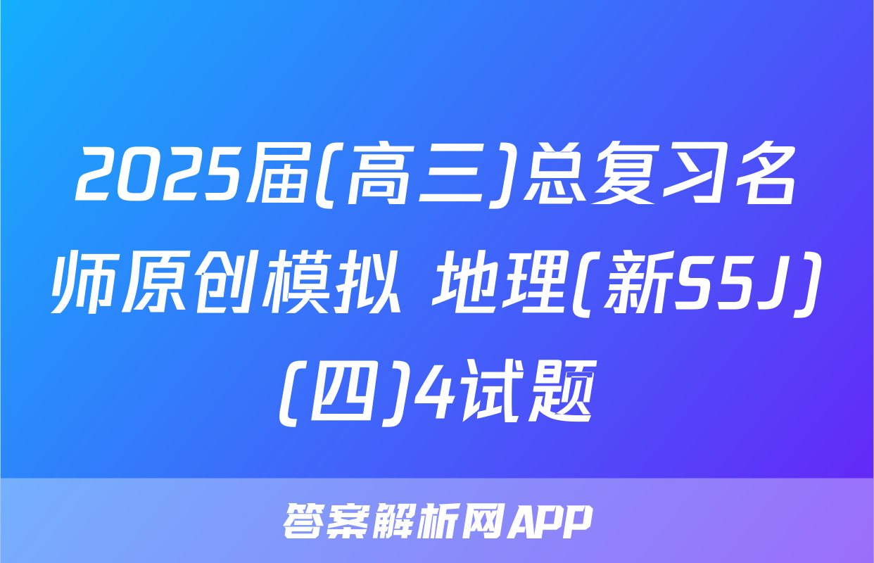 2025届(高三)总复习名师原创模拟 地理(新S5J)(四)4试题