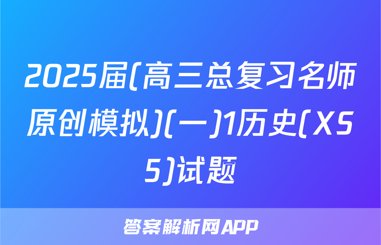 2025届(高三总复习名师原创模拟)(一)1历史(XS5)试题