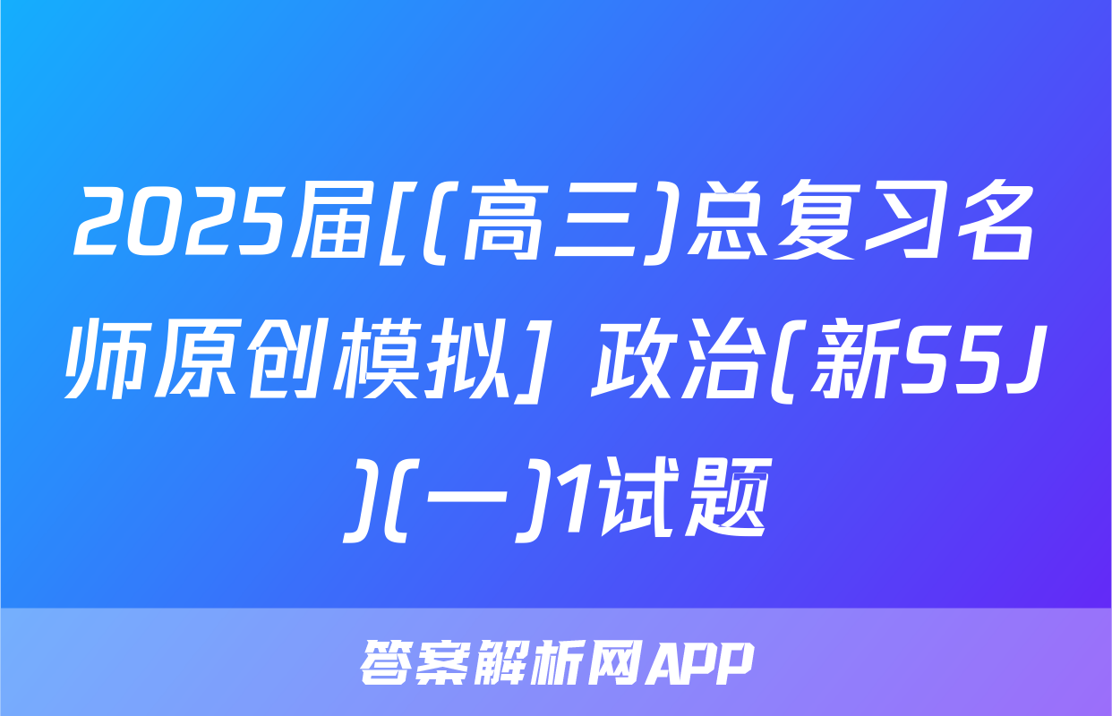 2025届[(高三)总复习名师原创模拟] 政治(新S5J)(一)1试题