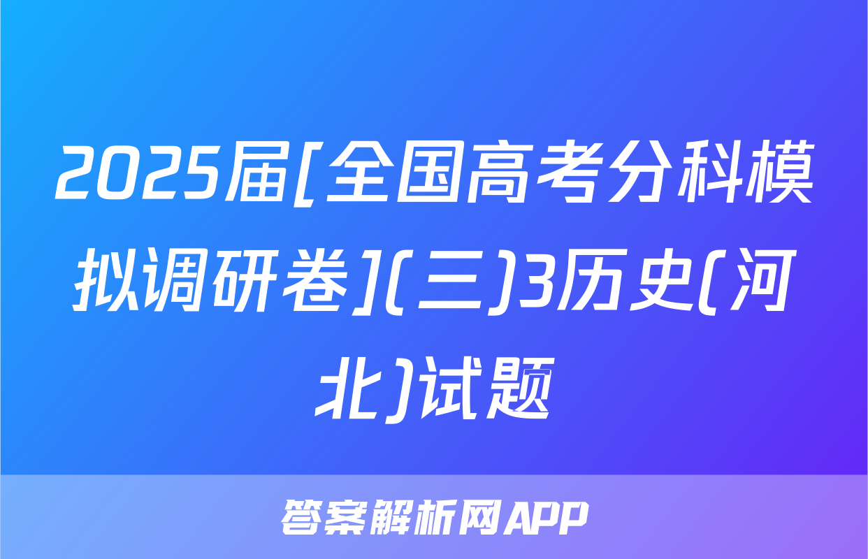 2025届[全国高考分科模拟调研卷](三)3历史(河北)试题