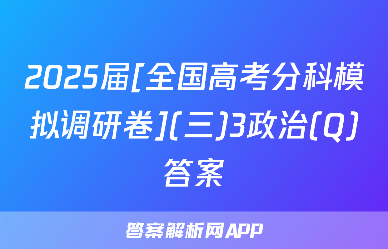 2025届[全国高考分科模拟调研卷](三)3政治(Q)答案