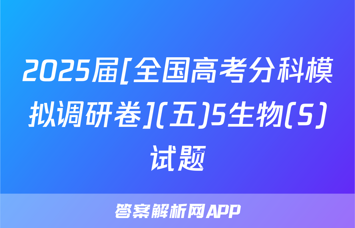 2025届[全国高考分科模拟调研卷](五)5生物(S)试题