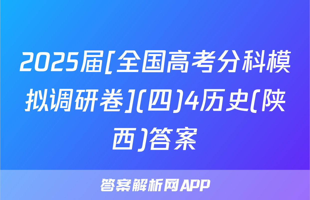 2025届[全国高考分科模拟调研卷](四)4历史(陕西)答案