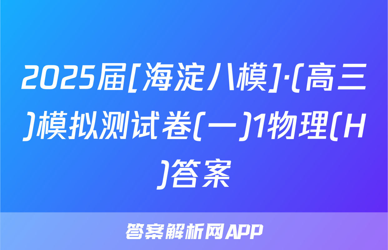 2025届[海淀八模]·(高三)模拟测试卷(一)1物理(H)答案