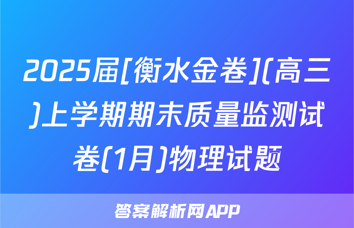 2025届[衡水金卷](高三)上学期期末质量监测试卷(1月)物理试题