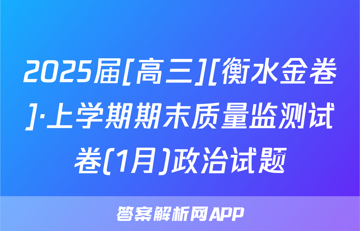 2025届[高三][衡水金卷]·上学期期末质量监测试卷(1月)政治试题