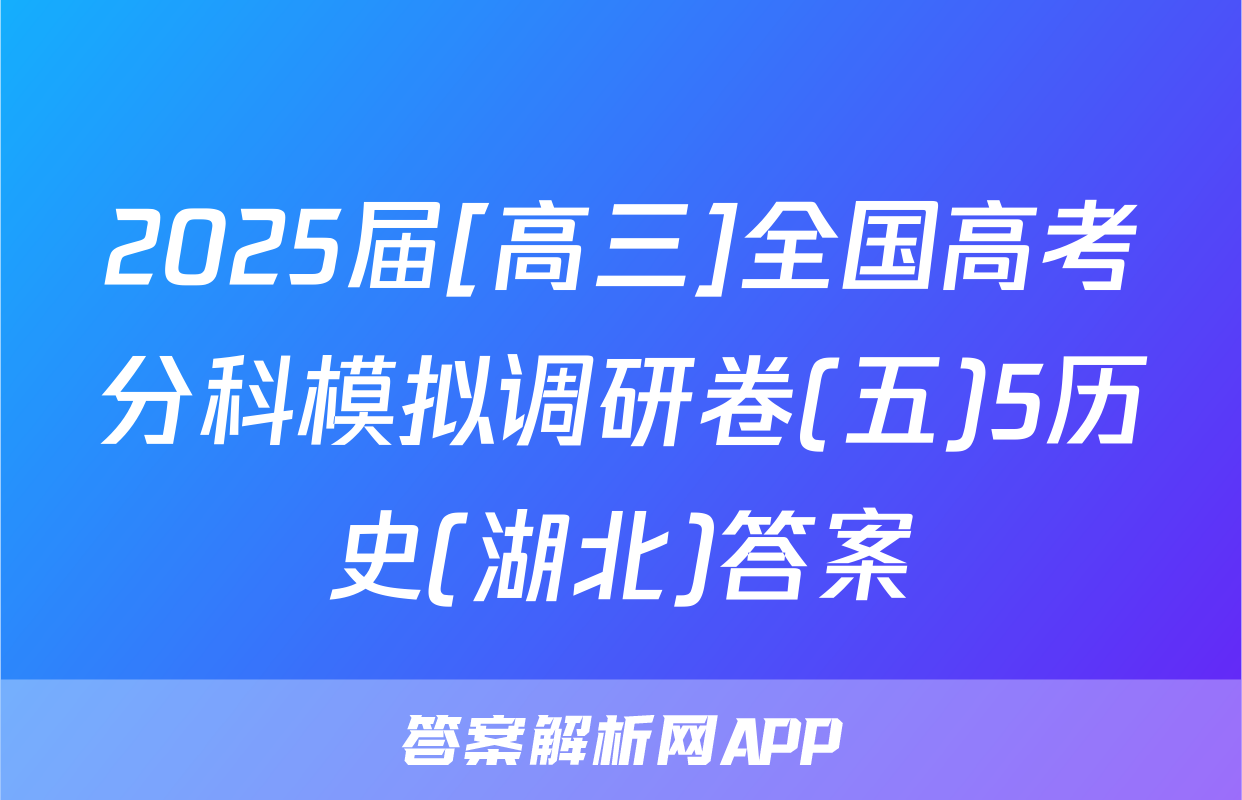 2025届[高三]全国高考分科模拟调研卷(五)5历史(湖北)答案