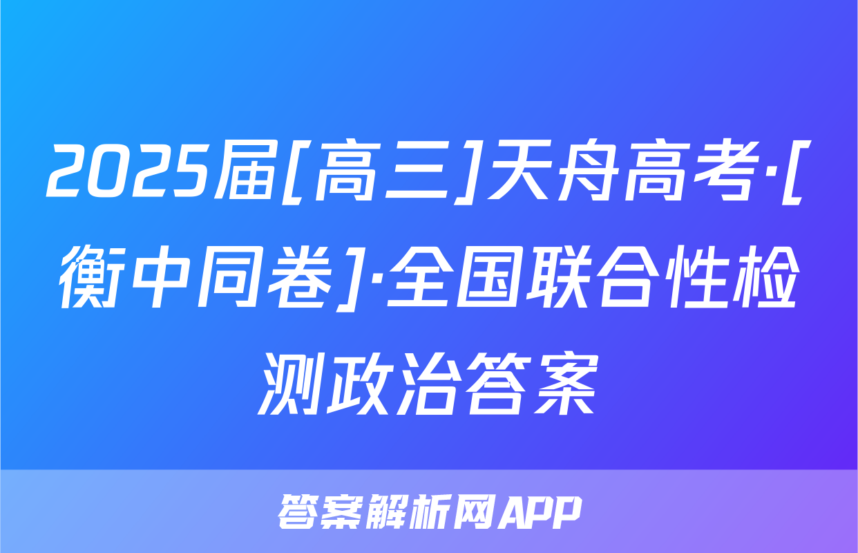 2025届[高三]天舟高考·[衡中同卷]·全国联合性检测政治答案