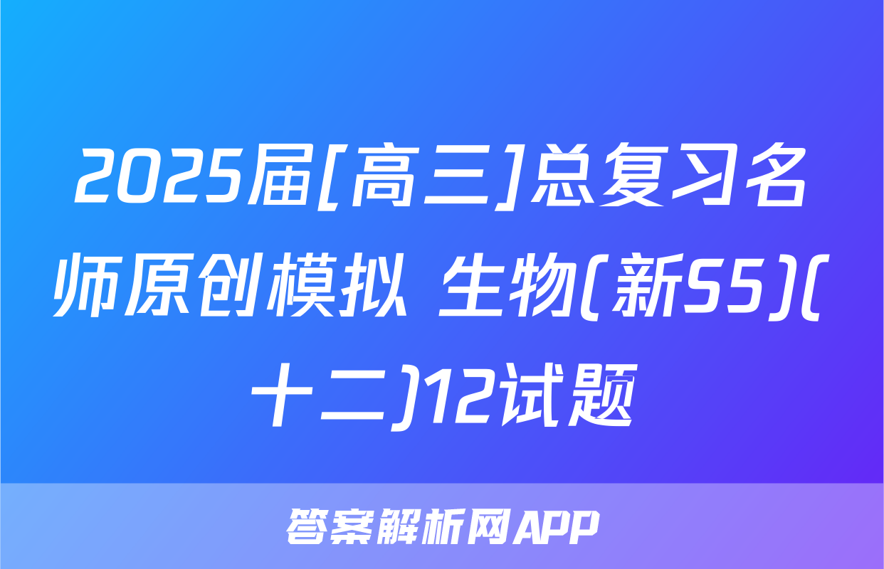 2025届[高三]总复习名师原创模拟 生物(新S5)(十二)12试题