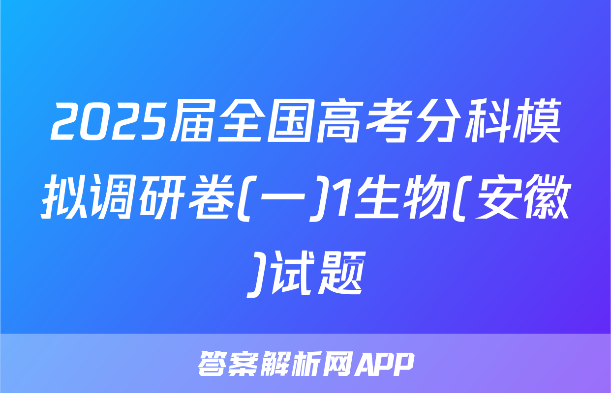 2025届全国高考分科模拟调研卷(一)1生物(安徽)试题