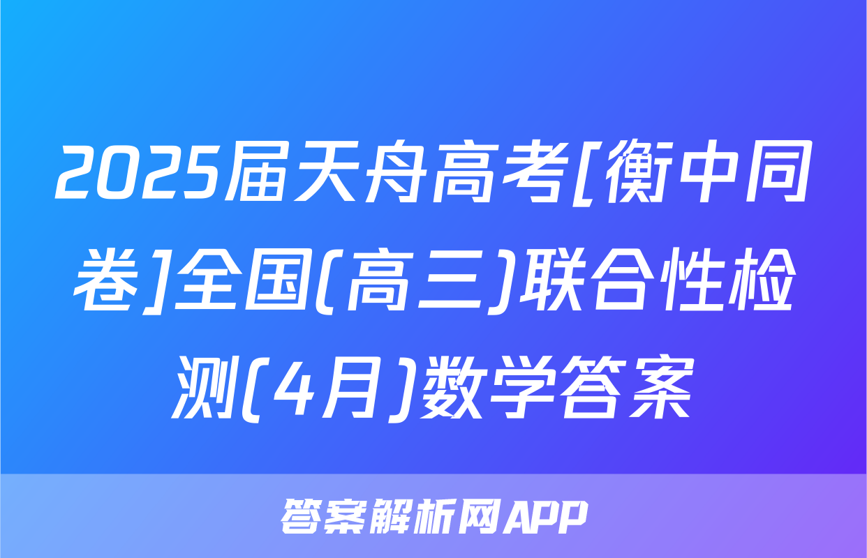 2025届天舟高考[衡中同卷]全国(高三)联合性检测(4月)数学答案