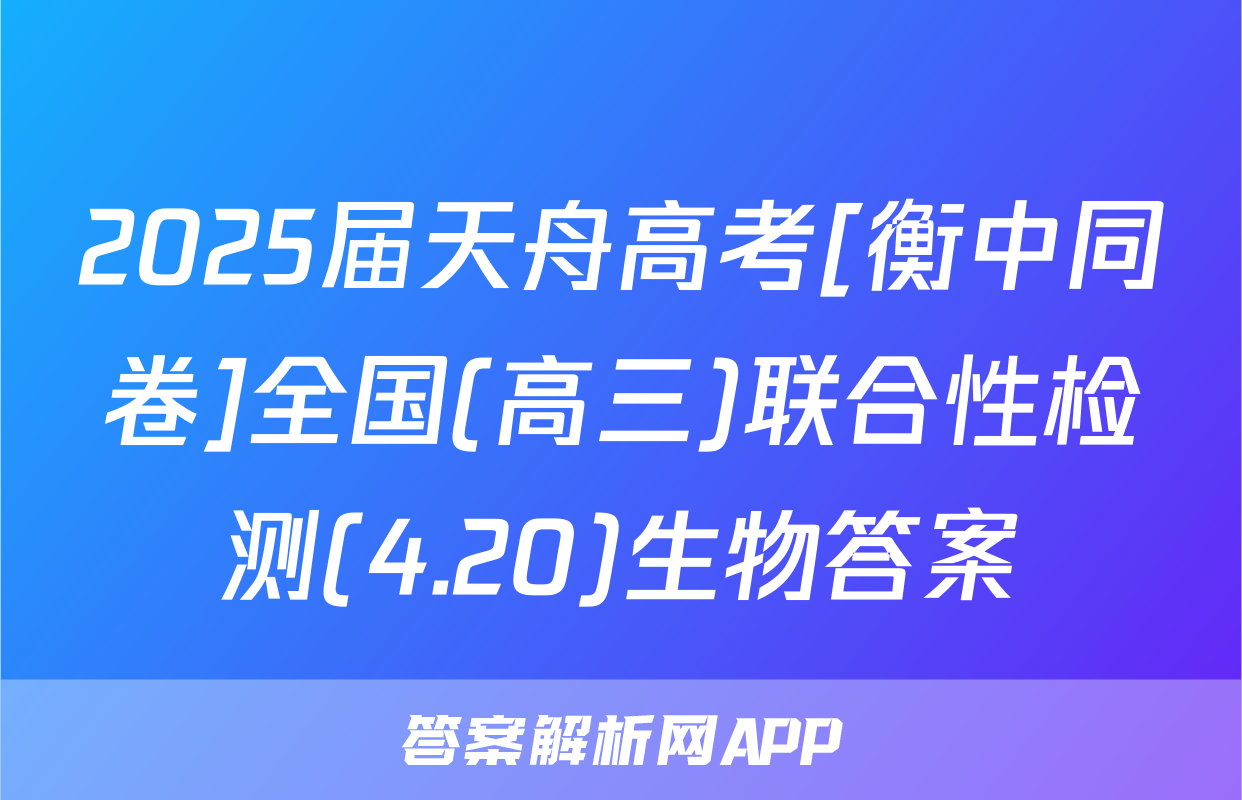 2025届天舟高考[衡中同卷]全国(高三)联合性检测(4.20)生物答案