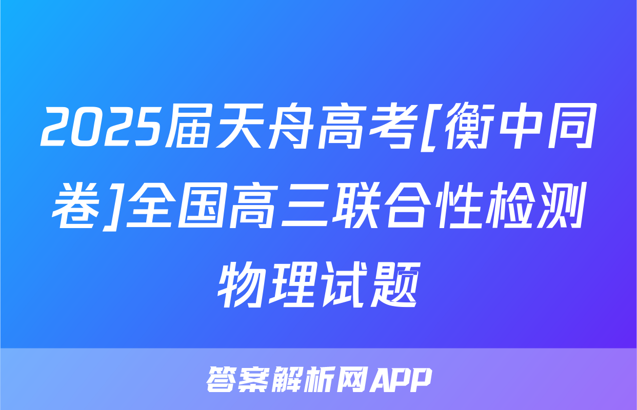 2025届天舟高考[衡中同卷]全国高三联合性检测物理试题