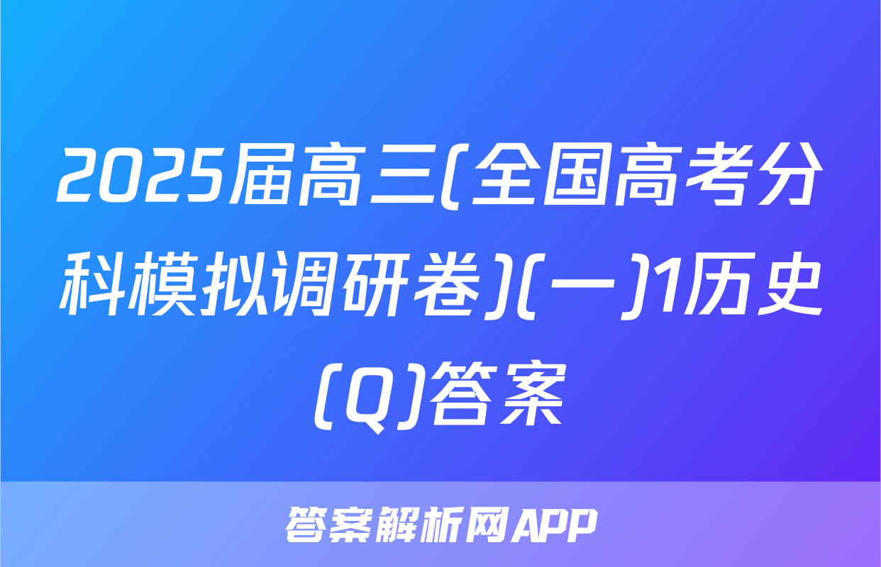2025届高三(全国高考分科模拟调研卷)(一)1历史(Q)答案