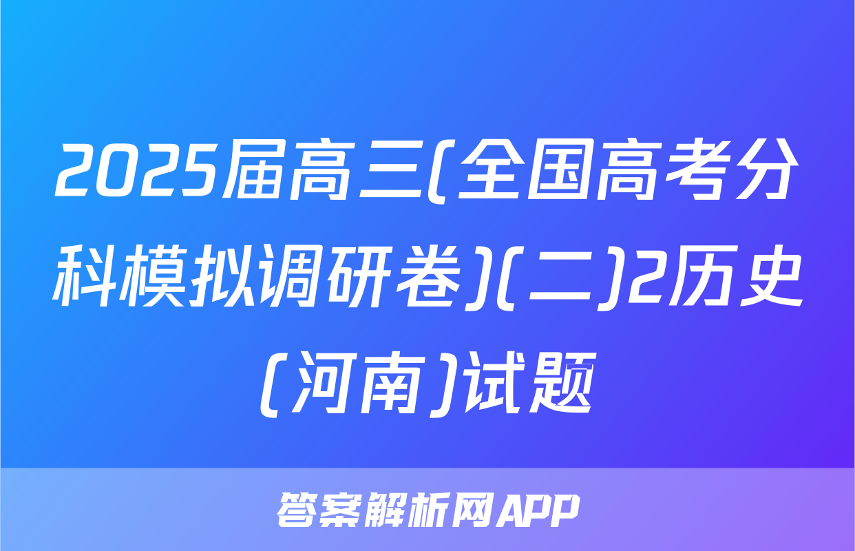 2025届高三(全国高考分科模拟调研卷)(二)2历史(河南)试题