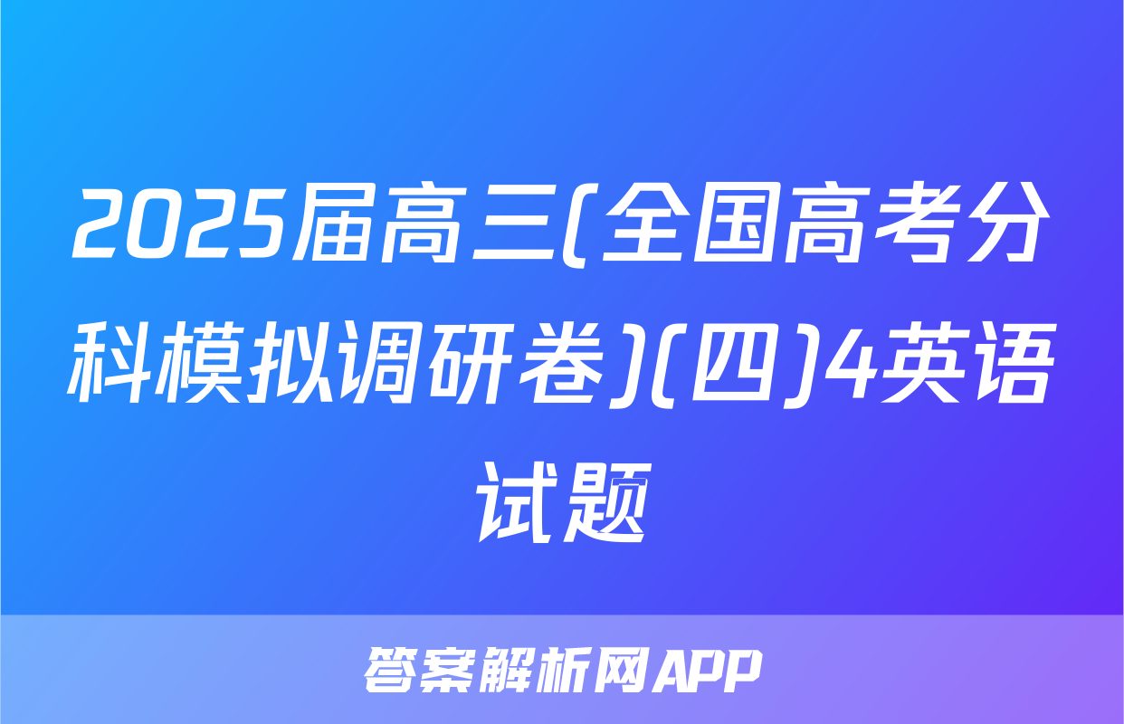 2025届高三(全国高考分科模拟调研卷)(四)4英语试题