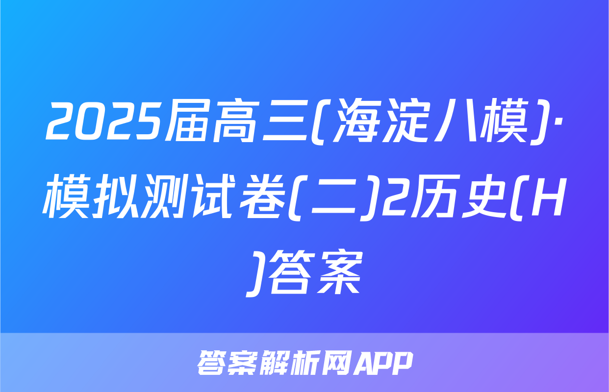 2025届高三(海淀八模)·模拟测试卷(二)2历史(H)答案