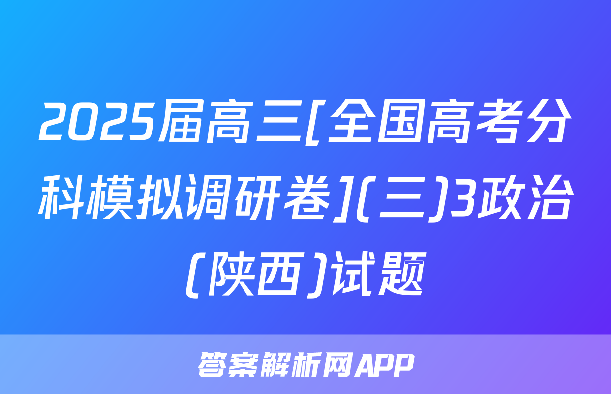 2025届高三[全国高考分科模拟调研卷](三)3政治(陕西)试题
