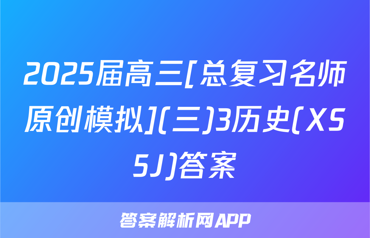 2025届高三[总复习名师原创模拟](三)3历史(XS5J)答案