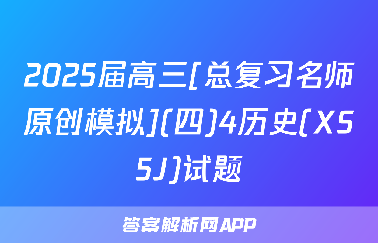 2025届高三[总复习名师原创模拟](四)4历史(XS5J)试题