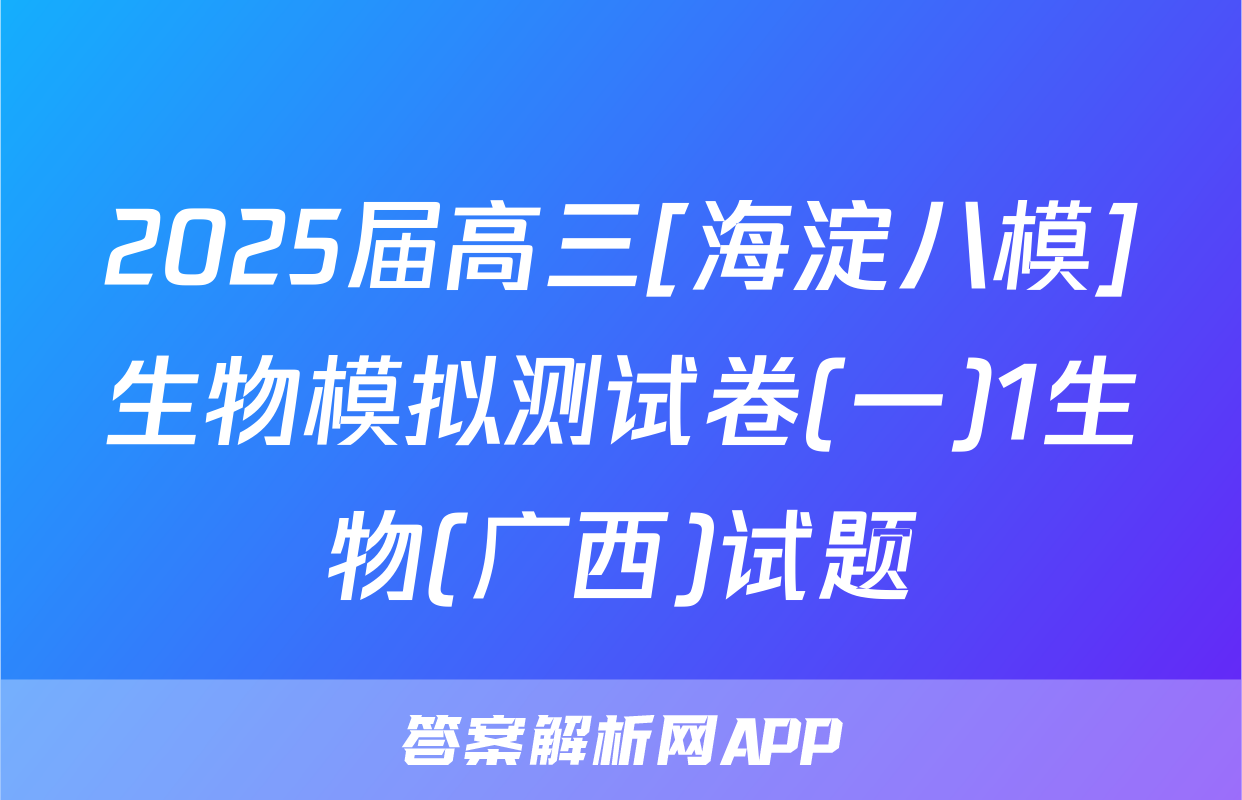 2025届高三[海淀八模]生物模拟测试卷(一)1生物(广西)试题