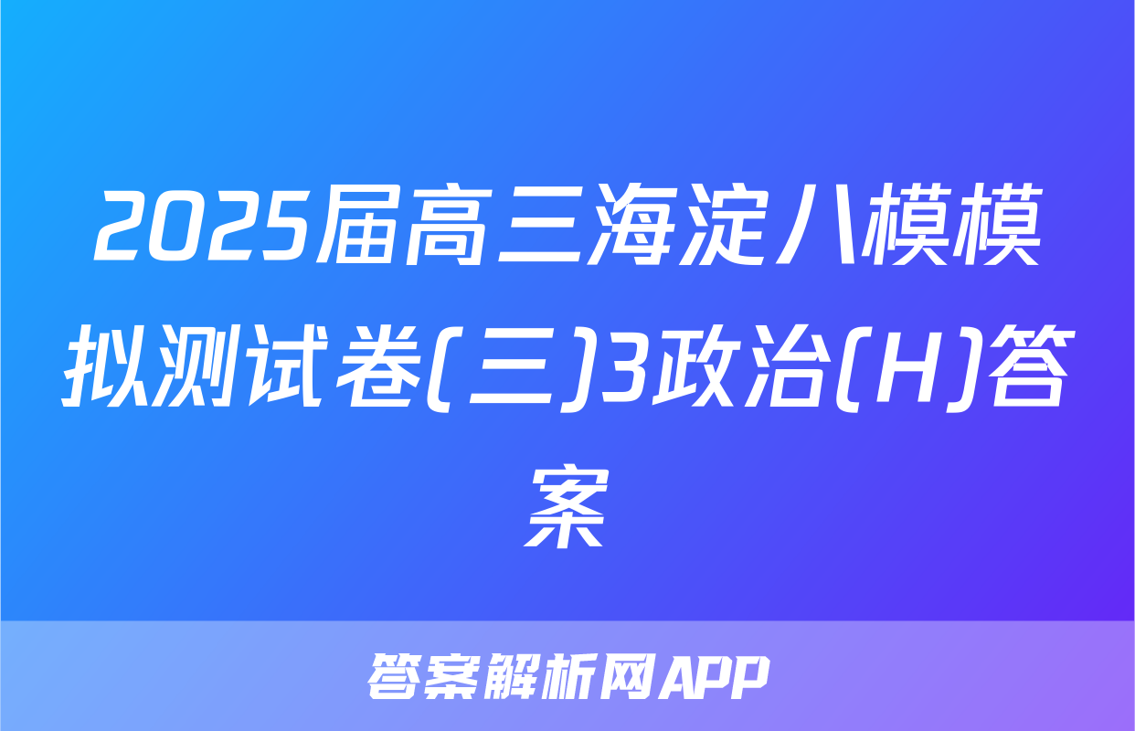 2025届高三海淀八模模拟测试卷(三)3政治(H)答案