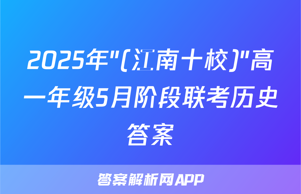 2025年"(江南十校)"高一年级5月阶段联考历史答案