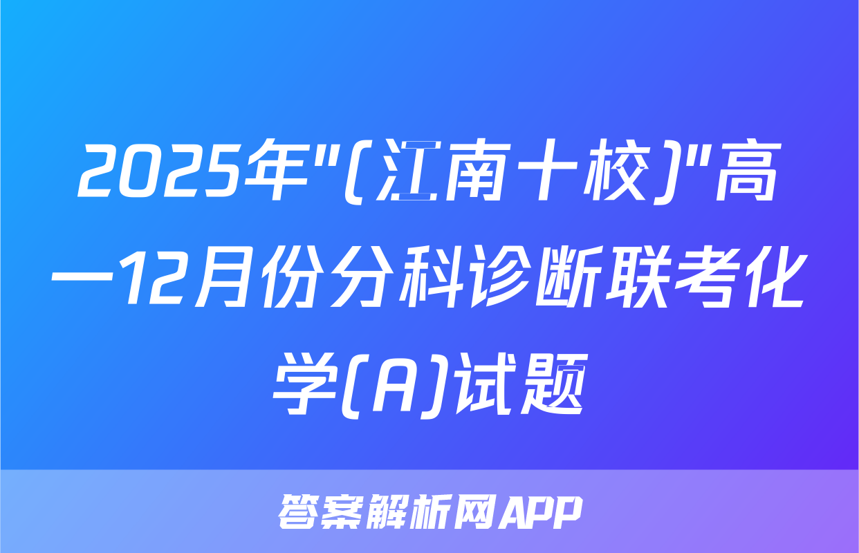 2025年"(江南十校)"高一12月份分科诊断联考化学(A)试题