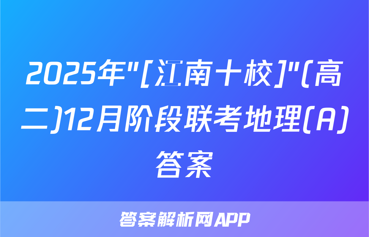 2025年"[江南十校]"(高二)12月阶段联考地理(A)答案