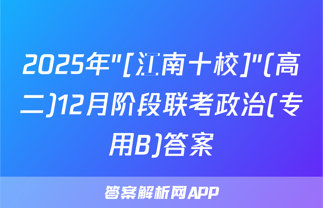 2025年"[江南十校]"(高二)12月阶段联考政治(专用B)答案