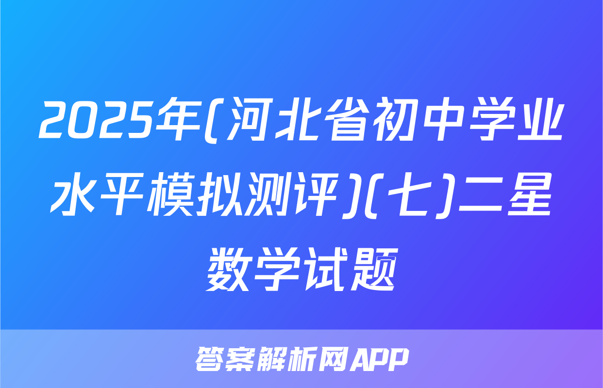 2025年(河北省初中学业水平模拟测评)(七)二星数学试题