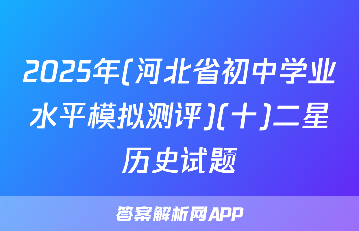 2025年(河北省初中学业水平模拟测评)(十)二星历史试题